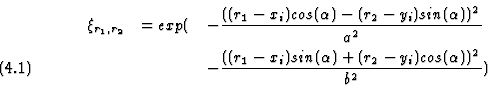 \begin{eqnarray}
\html{eqn8}
 \xi_{r_1,r_2} & = exp(&
 {-\frac{((r_1-x_i)cos(\al...
 ... & {-\frac{((r_1-x_i)sin(\alpha)+(r_2-y_i)cos(\alpha))^2}{b^2} }) \end{eqnarray}