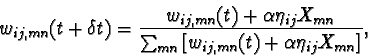 \begin{displaymath}w_{ij,mn}(t+\delta t)=\frac{ w_{ij,mn}(t) + \alpha \eta_{ij} ...
...m_{mn} \left[ w_{ij,mn}(t) + \alpha \eta_{ij} X_{mn} \right]},
\end{displaymath}